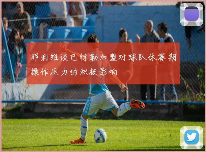 邓利维谈巴特勒加盟对球队休赛期操作压力的积极影响